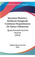 Specimen Historico-Juridicum Inaugurale Continens Disquisitionem De Natura Tributorum