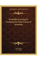 Profitable Investing or Fundamental of the Science of Investing