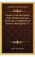 Classics of the Bar Stories of the World's Great Jury Trials and a Compilation of Forensic Masterpieces V1