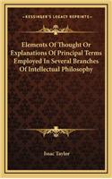 Elements of Thought or Explanations of Principal Terms Employed in Several Branches of Intellectual Philosophy