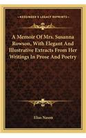 Memoir of Mrs. Susanna Rowson, with Elegant and Illustrative Extracts from Her Writings in Prose and Poetry