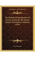 The Method of Manufacture of Several Articles by the Former Indians of Southern California (1878)