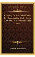 A History Of The United States In Chronological Order From A.D. 432 To The Present Time (1889)
