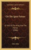 On The Ignis Fatuus: Or Will-O-The-Wisp, And The Fairies (1846)(English)