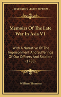 Memoirs Of The Late War In Asia V1: With A Narrative Of The Imprisonment And Sufferings Of Our Officers And Soldiers (1788)