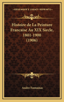 Histoire de La Peinture Francaise Au XIX Siecle, 1801-1900 (1906)