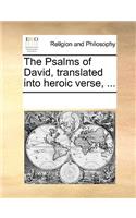 The Psalms of David, Translated Into Heroic Verse, ...: (English)