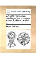 An Essay Towards a Solution of the Horizontal Moon. by Hans de Veil, ...