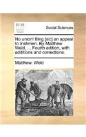 No Union! Bing [sic] an Appeal to Irishmen. by Matthew Weld, ... Fourth Edition, with Additions and Corrections.: (English)