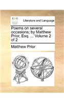 Poems on Several Occasions; By Matthew Prior, Esq. ... Volume 2 of 2