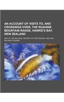 An Account of Visits To, and Crossings Over, the Ruahine Mountain Range, Hawke's Bay, New Zealand; And of the Natural History of That Region, 1845-18