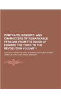 Portraits, Memoirs, and Characters of Remarkable Persons from the Reign of Edward the Third to the Revolution; Collected from the Most Authentic Accou