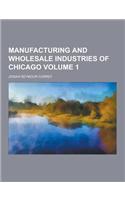 Manufacturing and Wholesale Industries of Chicago Volume 1