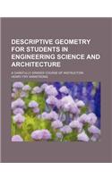 Descriptive Geometry for Students in Engineering Science and Architecture; A Carefully Graded Course of Instruction