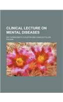 Clinical Lecture on Mental Diseases