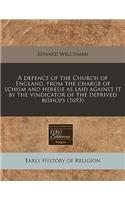 A Defence of the Church of England, from the Charge of Schism and Heresie as Laid Against It by the Vindicator of the Deprived Bishops (1693)