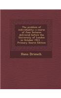 Problem of Individuality; A Course of Four Lectures Delivered Before the University of London in October 1913