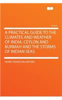 A Practical Guide to the Climates and Weather of India, Ceylon and Burmah and the Storms of Indian Seas