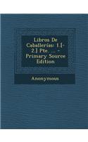 Libros de Caballerias: 1.[-2.] Pte. ... - Primary Source Edition(Spanish)