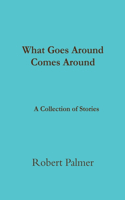 What Goes Around Comes Around A Collection of Stories