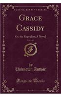 Grace Cassidy, Vol. 1 of 3: Or, the Repealers; A Novel (Classic Reprint)
