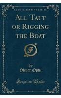 All Taut or Rigging the Boat (Classic Reprint): (English)