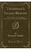 Thompson's Island Beacon, Vol. 6: A Private Home-Training School Dependent Upon Donations and Requests (Classic Reprint)