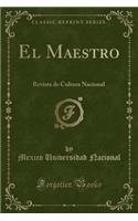 El Maestro: Revista de Cultura Nacional (Classic Reprint): Revista de Cultura Nacional (Classic Reprint)