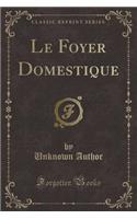 Le Foyer Domestique (Classic Reprint)