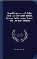 Rural Rhymes, and Talks and Tales of Olden Times, Being a Collection of Poems and Old-time Stories