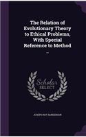 The Relation of Evolutionary Theory to Ethical Problems, With Special Reference to Method ..