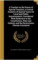 A Treatise on the Power of Special Taxation; a Critical Analysis of Special Taxes for Local and Public Improvements, Considered With Reference to the Constitution, State and Federal, and the Restrictions Therein Contained