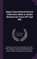 Report Upon Natural History Collections Made in Alaska Between the Years 1877 and 1881