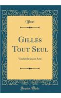 Gilles Tout Seul: Vaudeville En Un Acte (Classic Reprint)