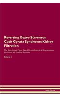 Reversing Beare-Stevenson Cutis Gyrata Syndrome: Kidney Filtration The Raw Vegan Plant-Based Detoxification & Regeneration Workbook for Healing Patients. Volume 5
