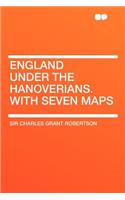 England Under the Hanoverians. with Seven Maps