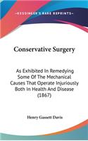 Conservative Surgery: As Exhibited in Remedying Some of the Mechanical Causes That Operate Injuriously Both in Health and Disease (1867)
