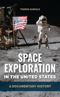 Space Exploration in the United States: A Documentary History /]c[edited By] Thomas Gangale