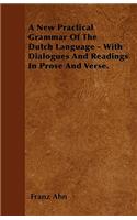 A New Practical Grammar Of The Dutch Language - With Dialogues And Readings In Prose And Verse.