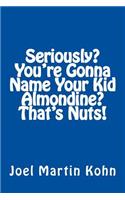 Seriously? You're Gonna Name Your Kid, Almondine? That's Nuts!