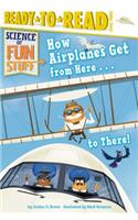 How Airplanes Get from Here . . . to There!: Ready-To-Read Level 3