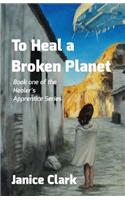 To Heal a Broken Planet: (1 The Healer's Apprentice)