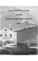 Legal Resource Guide to the Federal Bureau of Prisons 2014