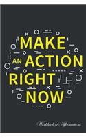 Make Action Right Now Workbook of Affirmations Make Action Right Now Workbook of Affirmations: Bullet Journal, Food Diary, Recipe Notebook, Planner, To Do List, Scrapbook, Academic Notepad