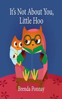 It's Not About You, Little Hoo!: (Little Hoo)