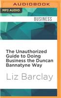 The Unauthorized Guide to Doing Business the Duncan Bannatyne Way