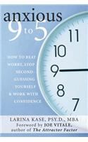 Anxious 9 to 5: How to Beat Worry, Stop Second-Guessing Yourself, & Work with Confidence