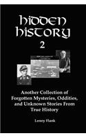 Hidden History 2: Another Collection of Forgotten Mysteries, Oddities, and Unknown Stories From True History