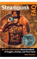 Steampunk FAQ: All That's Left to Know About the World of Goggles, Airships, and Time Travel(FAQ Series)