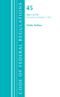 Code of Federal Regulations, Title 45 Public Welfare 1-139, Revised as of October 1, 2021: (Code of Federal Regulations, Title 45 Public Welfare)